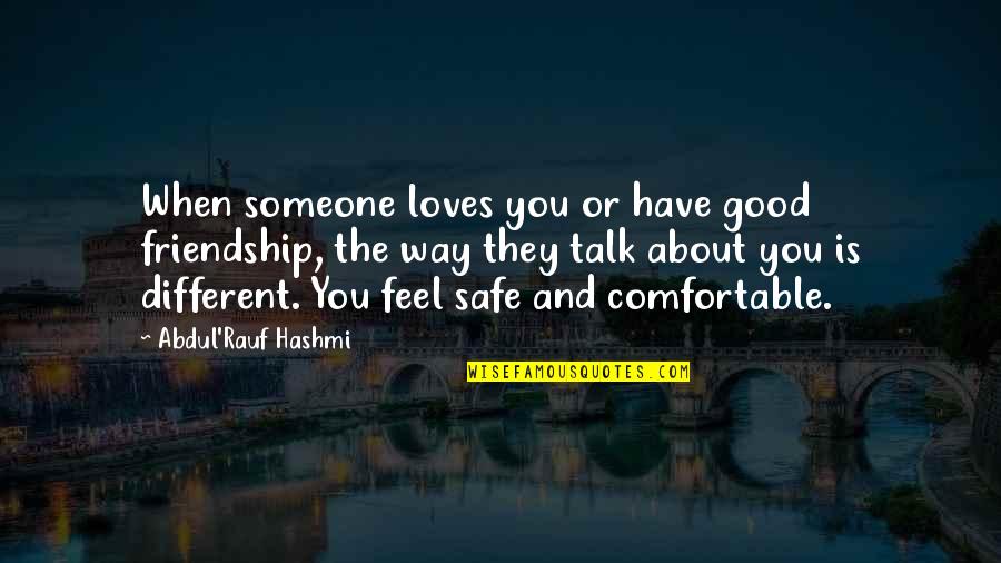 I Feel Safe When I'm With You Quotes By Abdul'Rauf Hashmi: When someone loves you or have good friendship, I Feel Safe When I'm With You Quotes By Abdul'Rauf Hashmi: When someone loves you or have good friendship,
