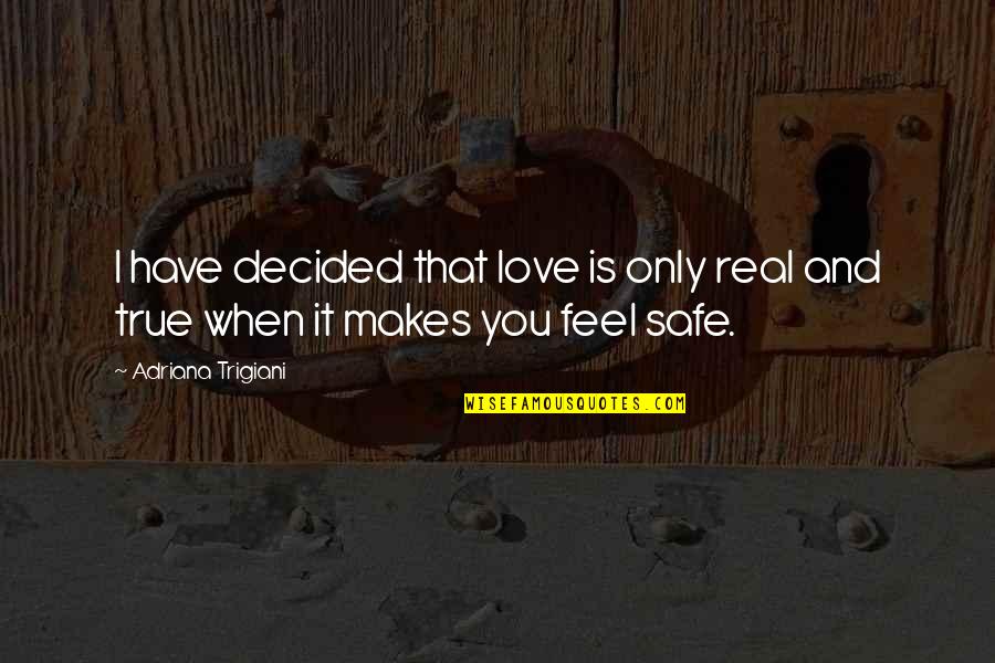 I Feel Safe When I'm With You Quotes By Adriana Trigiani: I have decided that love is only real