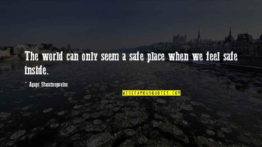 I Feel Safe When I'm With You Quotes By Agapi Stassinopoulos: The world can only seem a safe place