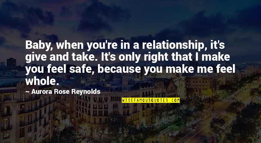 I Feel Safe When I'm With You Quotes By Aurora Rose Reynolds: Baby, when you're in a relationship, it's give