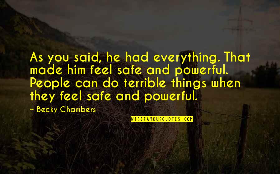 I Feel Safe When I'm With You Quotes By Becky Chambers: As you said, he had everything. That made