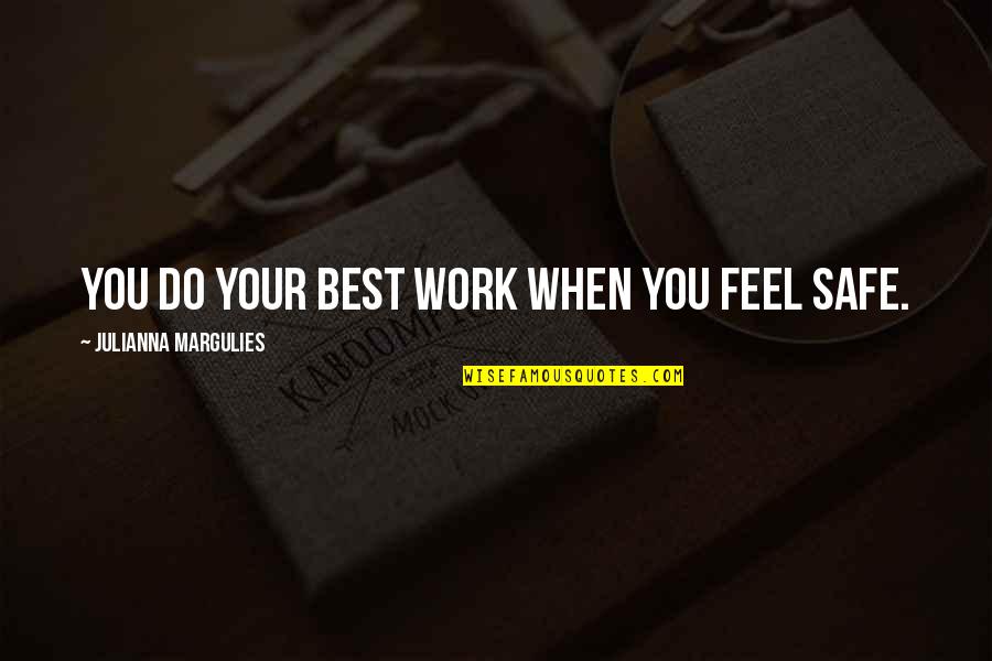 I Feel Safe When I'm With You Quotes By Julianna Margulies: You do your best work when you feel