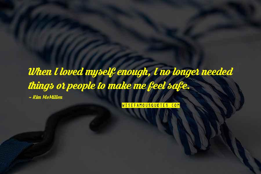 I Feel Safe When I'm With You Quotes By Kim McMillen: When I loved myself enough, I no longer
