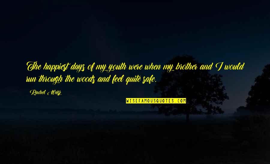 I Feel Safe When I'm With You Quotes By Rachel Weisz: The happiest days of my youth were when I Feel Safe When I'm With You Quotes By Rachel Weisz: The happiest days of my youth were when