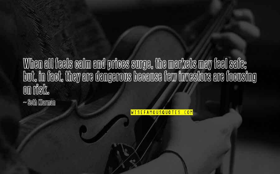 I Feel Safe When I'm With You Quotes By Seth Klarman: When all feels calm and prices surge, the