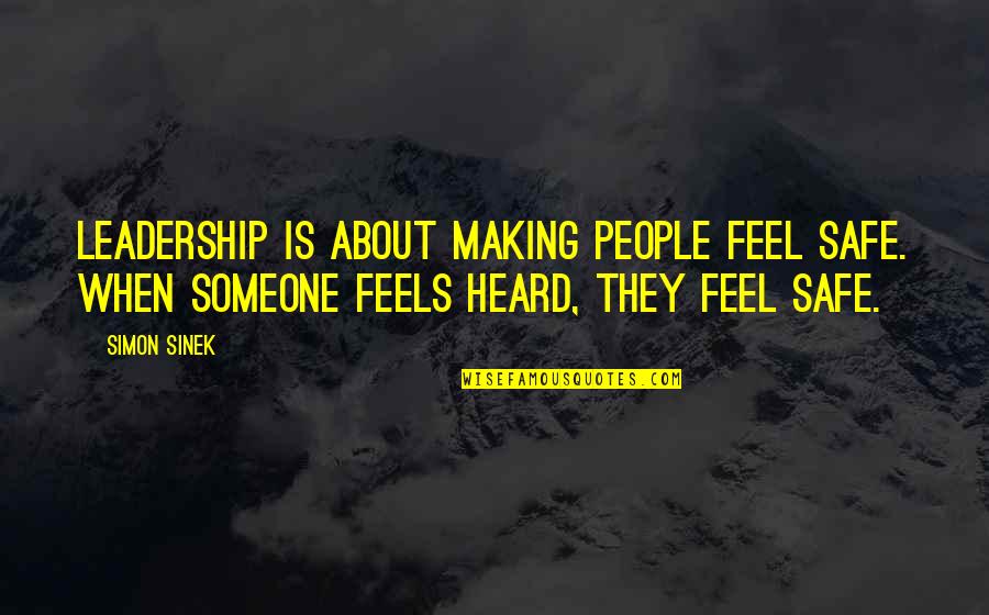 I Feel Safe When I'm With You Quotes By Simon Sinek: Leadership is about making people feel safe. When I Feel Safe When I'm With You Quotes By Simon Sinek: Leadership is about making people feel safe. When