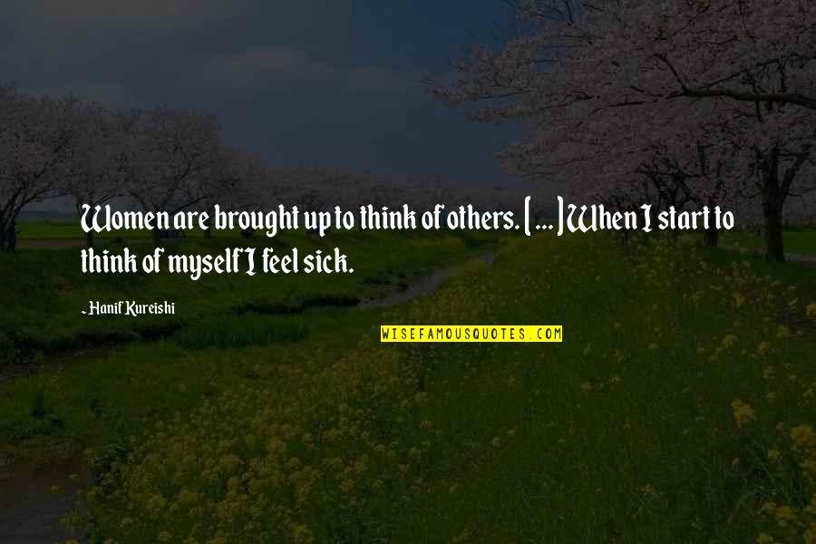 I Feel Sick Quotes By Hanif Kureishi: Women are brought up to think of others. I Feel Sick Quotes By Hanif Kureishi: Women are brought up to think of others.