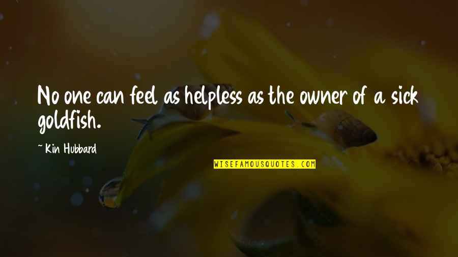 I Feel Sick Without You Quotes By Kin Hubbard: No one can feel as helpless as the