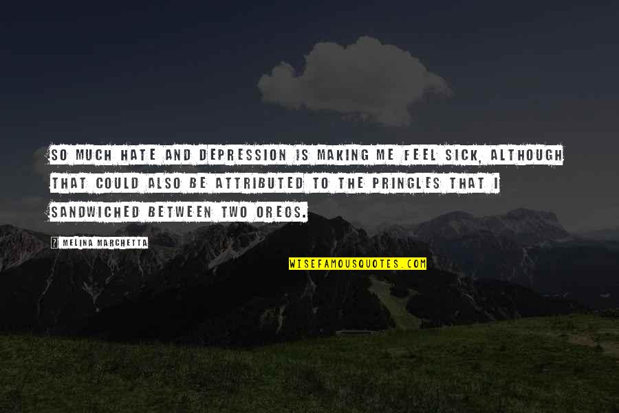 I Feel Sick Without You Quotes By Melina Marchetta: So much hate and depression is making me I Feel Sick Without You Quotes By Melina Marchetta: So much hate and depression is making me