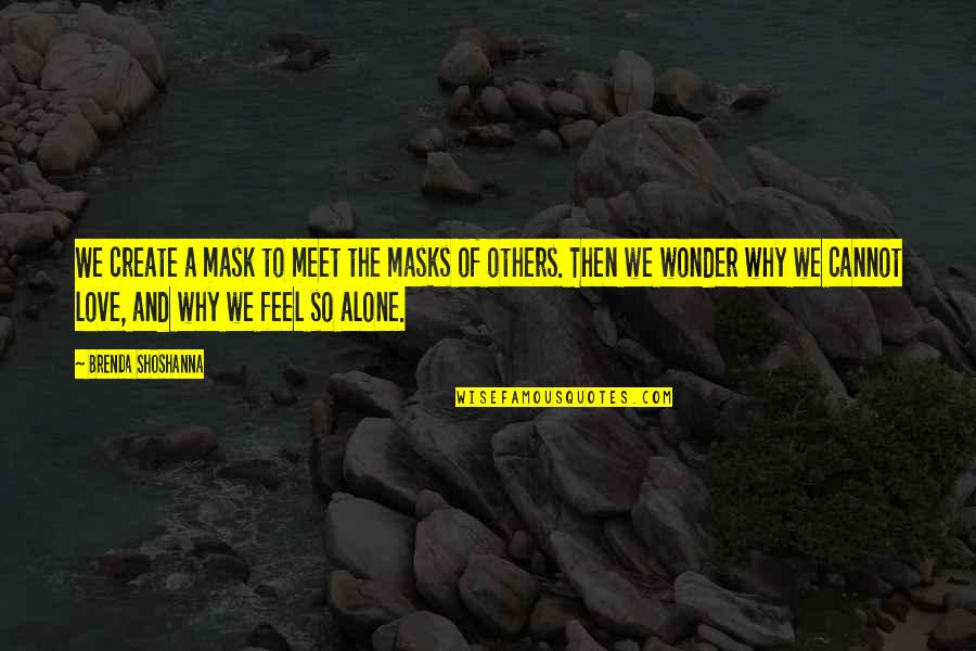 I Feel So Alone Without You Quotes By Brenda Shoshanna: We create a mask to meet the masks