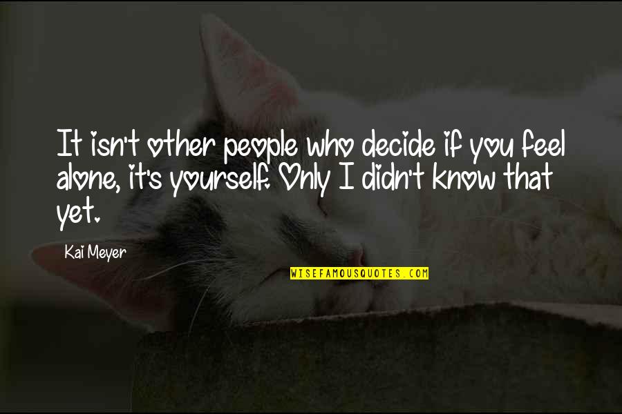 I Feel So Alone Without You Quotes By Kai Meyer: It isn't other people who decide if you