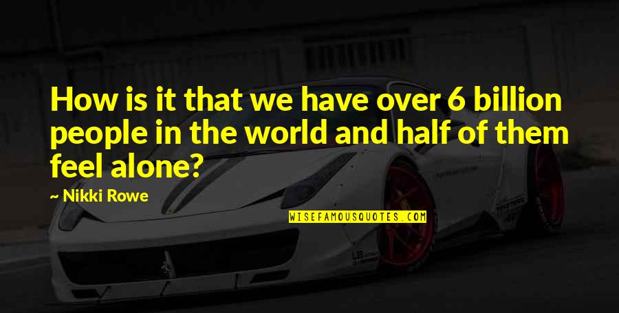 I Feel So Alone Without You Quotes By Nikki Rowe: How is it that we have over 6