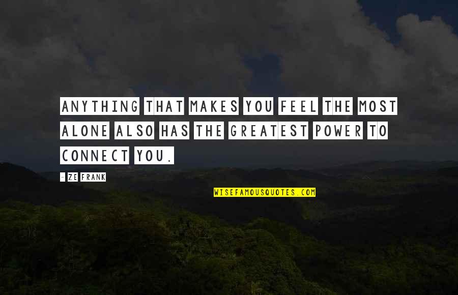 I Feel So Alone Without You Quotes By Ze Frank: Anything that makes you feel the most alone