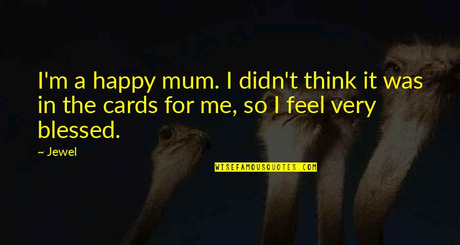 I Feel So Blessed Quotes By Jewel: I'm a happy mum. I didn't think it