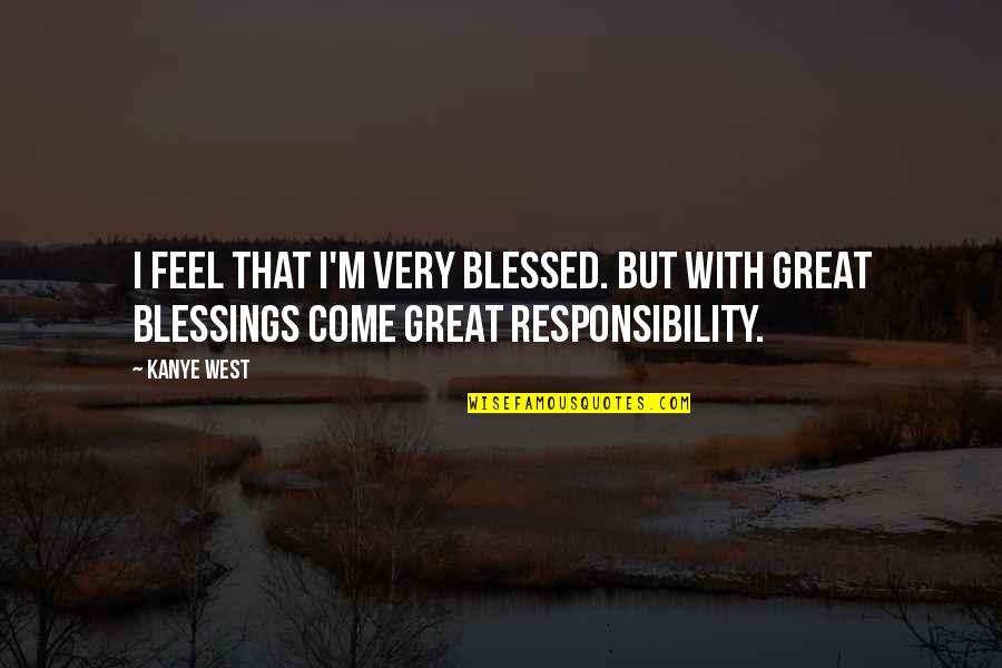 I Feel So Blessed Quotes By Kanye West: I feel that I'm very blessed. But with