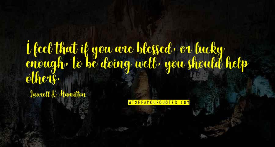 I Feel So Blessed Quotes By Laurell K. Hamilton: I feel that if you are blessed, or