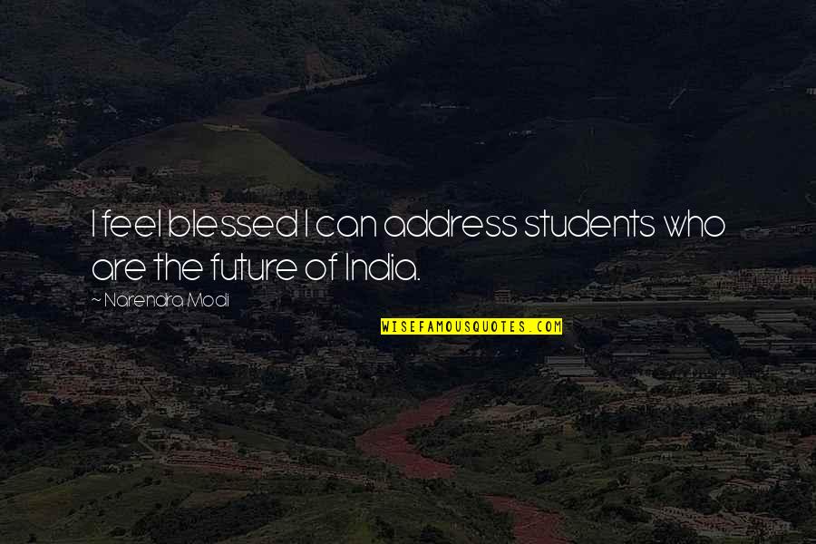 I Feel So Blessed Quotes By Narendra Modi: I feel blessed I can address students who
