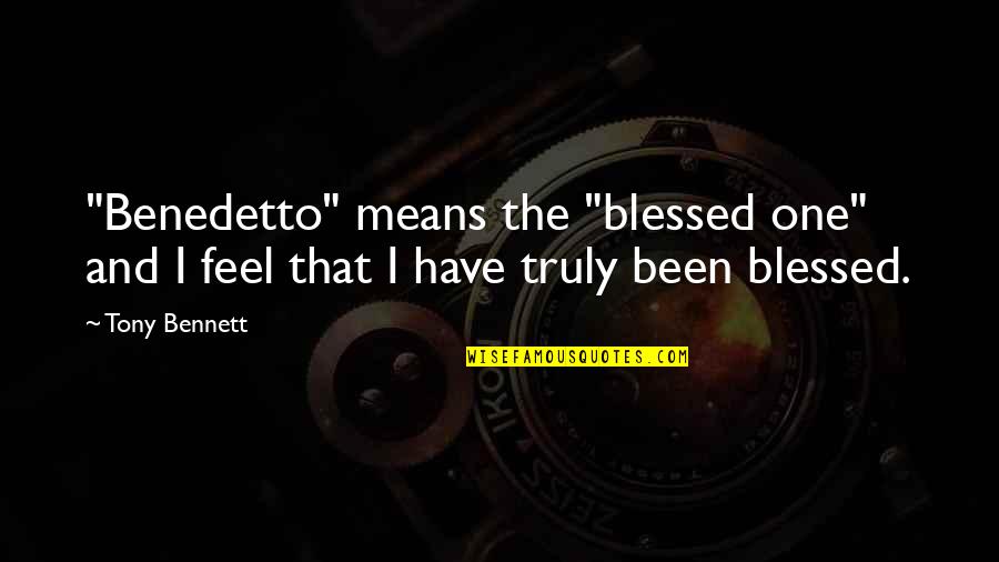 I Feel So Blessed Quotes By Tony Bennett: "Benedetto" means the "blessed one" and I feel