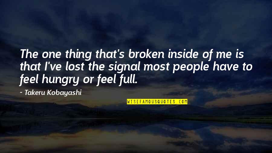 I Feel So Broken Inside Quotes By Takeru Kobayashi: The one thing that's broken inside of me