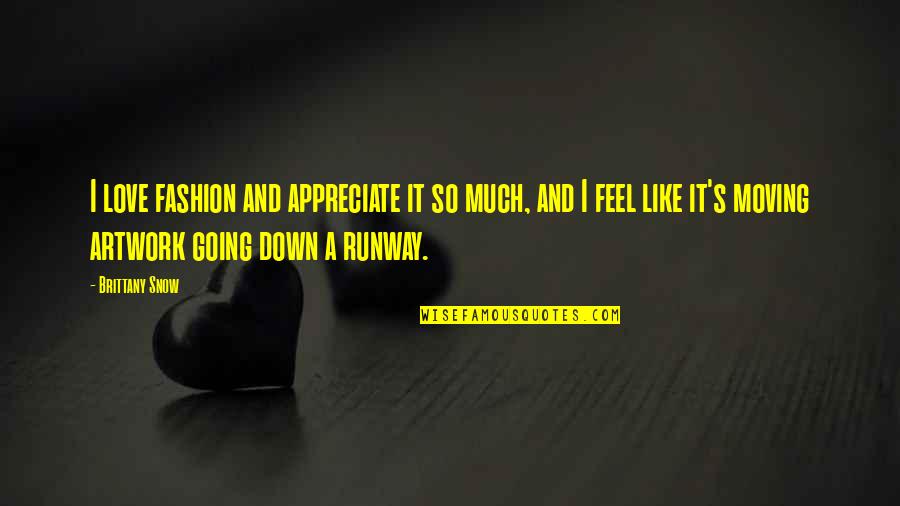 I Feel So Down Quotes By Brittany Snow: I love fashion and appreciate it so much,