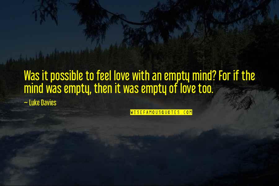 I Feel So Empty Without You Quotes By Luke Davies: Was it possible to feel love with an I Feel So Empty Without You Quotes By Luke Davies: Was it possible to feel love with an