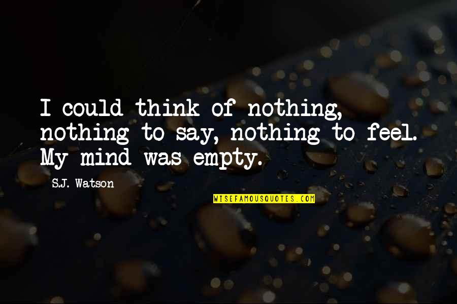 I Feel So Empty Without You Quotes By S.J. Watson: I could think of nothing, nothing to say,
