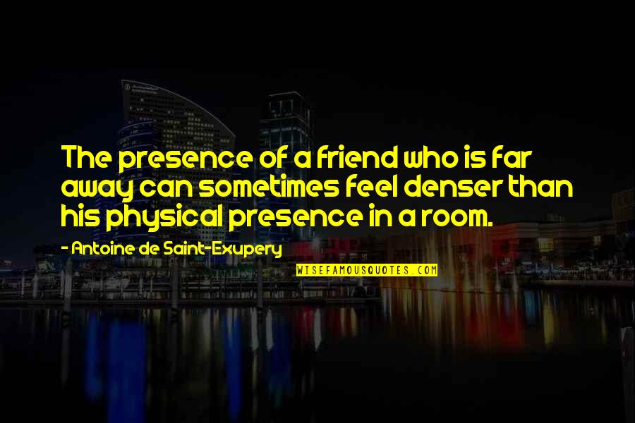 I Feel So Far Away From You Quotes By Antoine De Saint-Exupery: The presence of a friend who is far