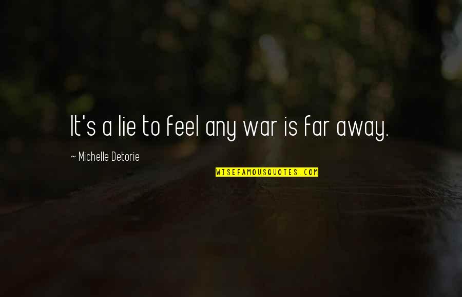 I Feel So Far Away From You Quotes By Michelle Detorie: It's a lie to feel any war is