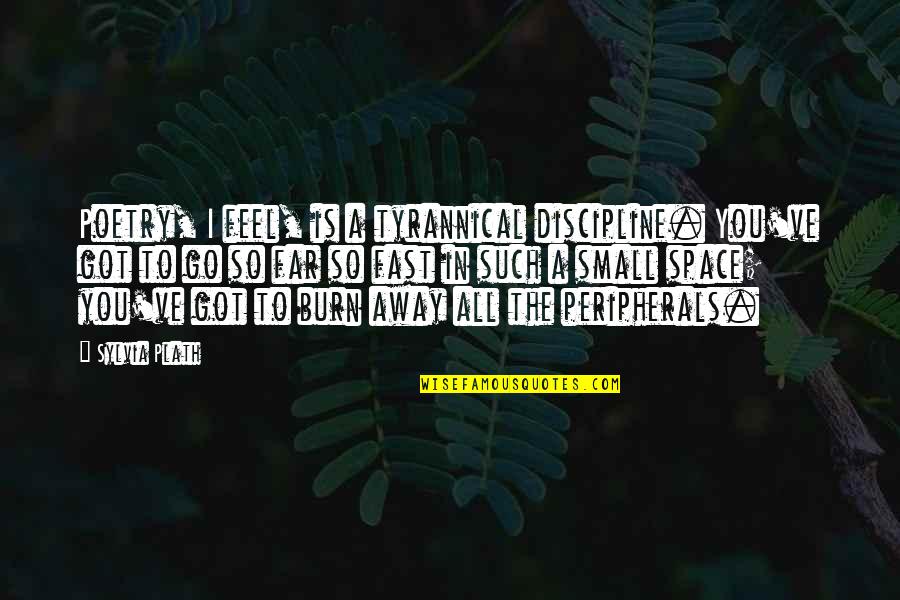 I Feel So Far Away From You Quotes By Sylvia Plath: Poetry, I feel, is a tyrannical discipline. You've