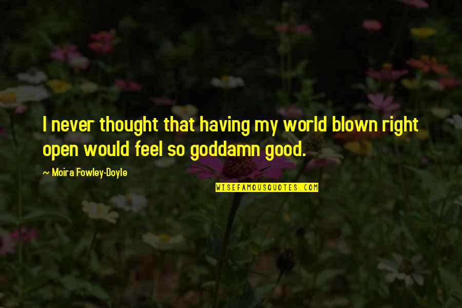 I Feel So Good Quotes By Moira Fowley-Doyle: I never thought that having my world blown
