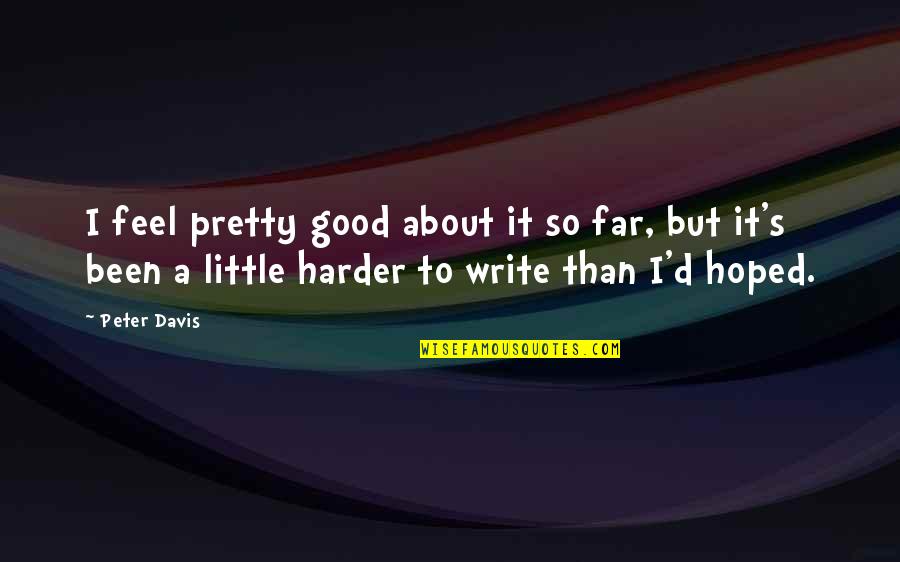 I Feel So Good Quotes By Peter Davis: I feel pretty good about it so far,