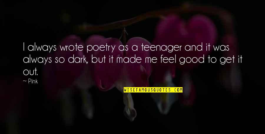 I Feel So Good Quotes By Pink: I always wrote poetry as a teenager and