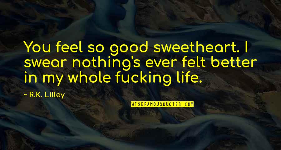 I Feel So Good Quotes By R.K. Lilley: You feel so good sweetheart. I swear nothing's