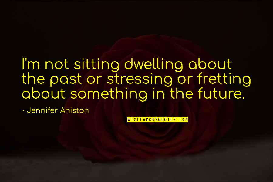 I Feel So Good Today Quotes By Jennifer Aniston: I'm not sitting dwelling about the past or