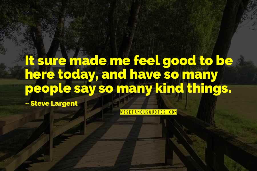I Feel So Good Today Quotes By Steve Largent: It sure made me feel good to be