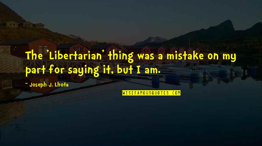 I Feel So Hurt Inside Quotes By Joseph J. Lhota: The 'Libertarian' thing was a mistake on my