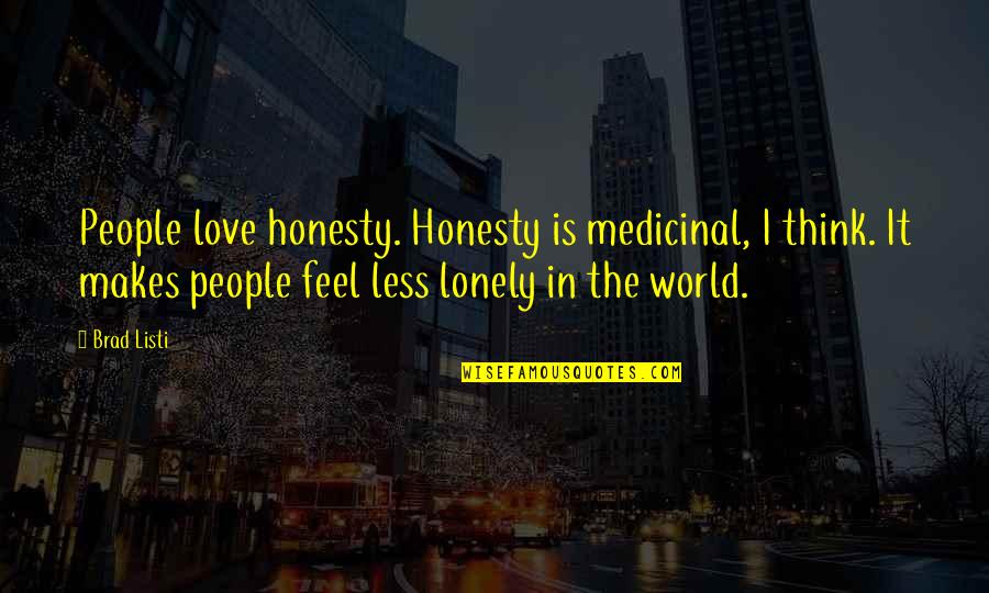 I Feel So Lonely Without You Quotes By Brad Listi: People love honesty. Honesty is medicinal, I think.