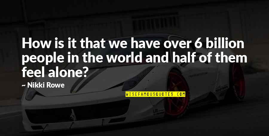 I Feel So Lonely Without You Quotes By Nikki Rowe: How is it that we have over 6