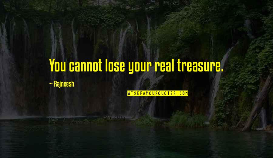 I Feel So Lost And Alone Quotes By Rajneesh: You cannot lose your real treasure.