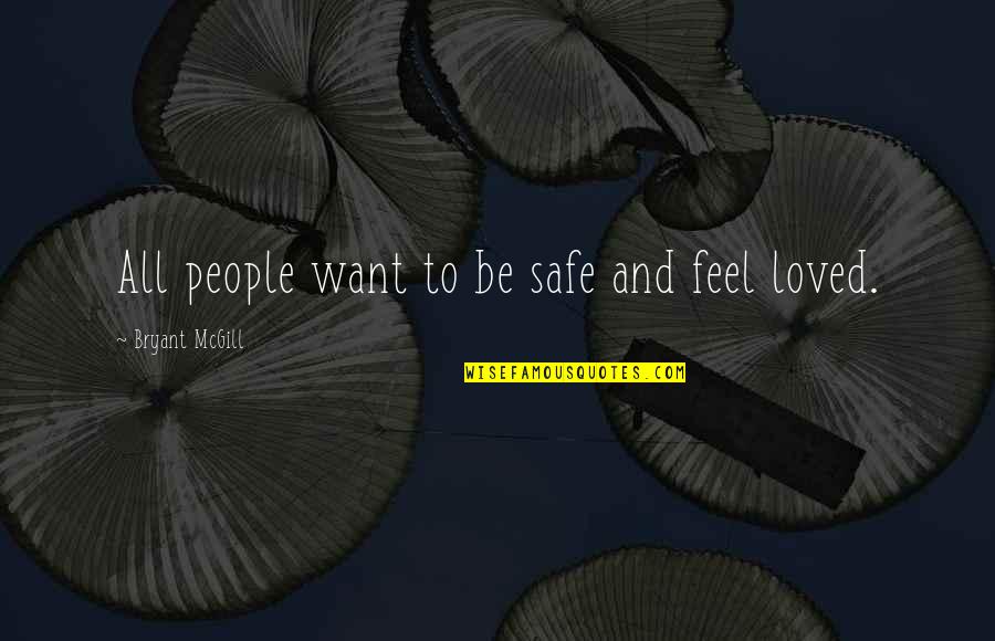 I Feel So Loved By You Quotes By Bryant McGill: All people want to be safe and feel