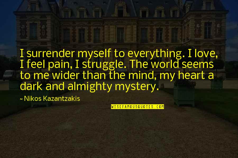I Feel So Much Pain In My Heart Quotes By Nikos Kazantzakis: I surrender myself to everything. I love, I