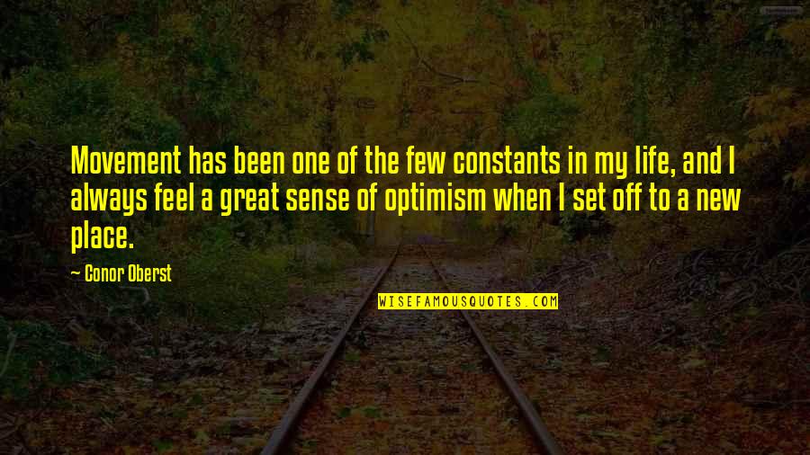 I Feel So Out Of Place Quotes By Conor Oberst: Movement has been one of the few constants I Feel So Out Of Place Quotes By Conor Oberst: Movement has been one of the few constants