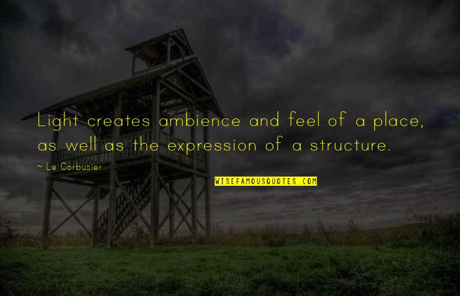 I Feel So Out Of Place Quotes By Le Corbusier: Light creates ambience and feel of a place, I Feel So Out Of Place Quotes By Le Corbusier: Light creates ambience and feel of a place,