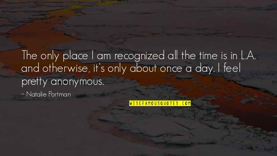 I Feel So Out Of Place Quotes By Natalie Portman: The only place I am recognized all the