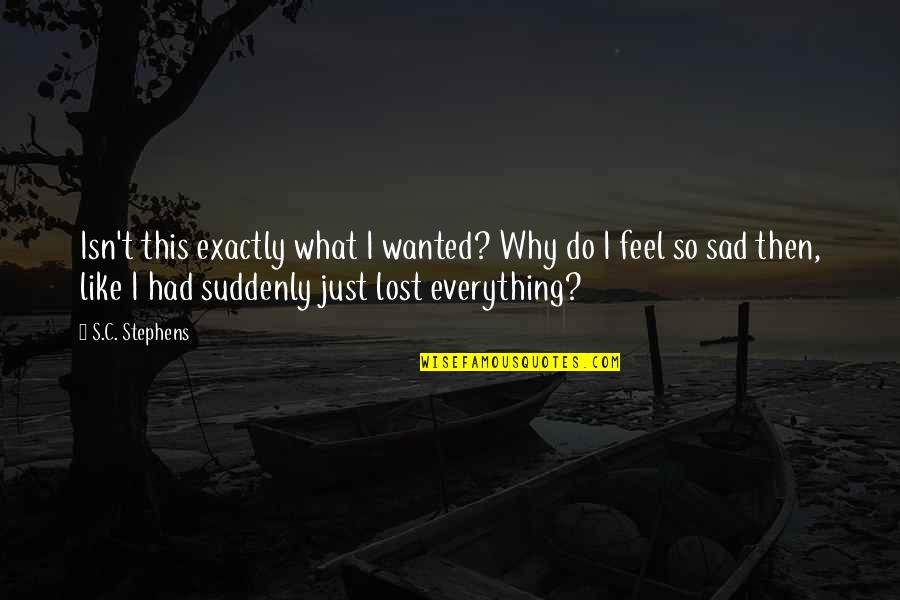 I Feel So Sad Quotes By S.C. Stephens: Isn't this exactly what I wanted? Why do