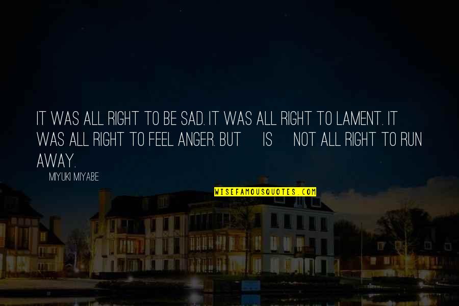 I Feel So Sad Right Now Quotes By Miyuki Miyabe: It was all right to be sad. It