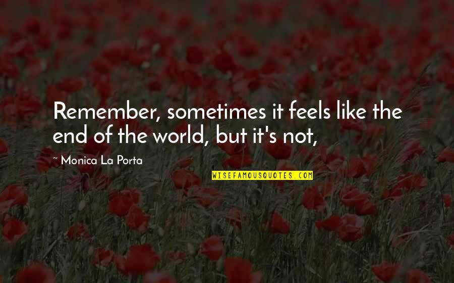 I Feel So Sad Today Quotes By Monica La Porta: Remember, sometimes it feels like the end of