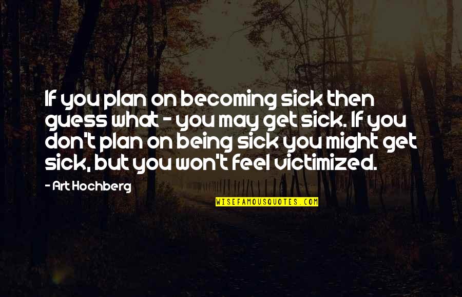 I Feel So Sick Quotes By Art Hochberg: If you plan on becoming sick then guess