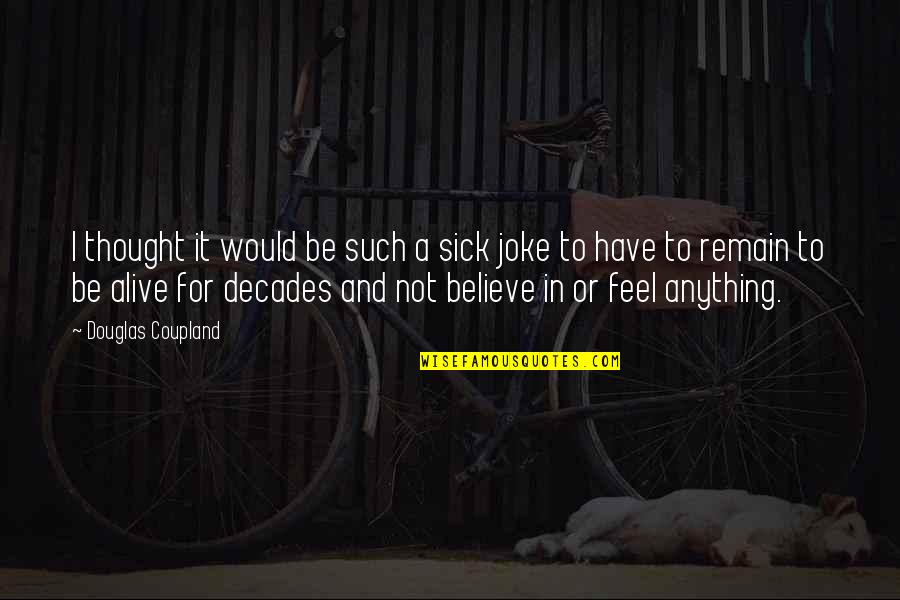 I Feel So Sick Quotes By Douglas Coupland: I thought it would be such a sick