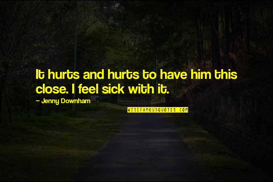 I Feel So Sick Quotes By Jenny Downham: It hurts and hurts to have him this